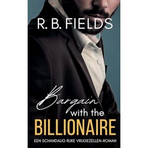 Fields, R B Bargain with the Billionaire: Een Schandalig Rijke Vrijgezellen-roman: 1 Fields, R B Bargain with the Billionaire: Een Schandalig Rijke Vrijgezellen-roman: 1