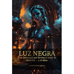 Apolozan, Claudiu Constantin LUZ NEGRA: Una antimagia que devora el amor, la memoria… y el alma. Apolozan, Claudiu Constantin LUZ NEGRA: Una antimagia que devora el amor, la memoria… y el alma.
