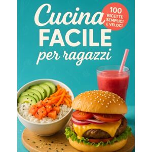 Tutti, Cucina Per Cucina Facile per Ragazzi: Ricettario pratico e divertente con 100 ricette facili e veloci per ragazzi e giovani che vogliono imparare a cucinare in autonomia, senza stress e con tanto gusto! Tutti, Cucina Per Cucina Facile per Ragazzi: Ricettario pratico e divertente con 100 ricette facili e veloci per ragazzi e giovani che vogliono imparare a cucinare in autonomia, senza stress e con tanto gusto!