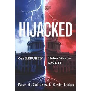 Calfee, Peter H. HIJACKED: Our REPUBLIC, Unless We Can SAVE IT Calfee, Peter H. HIJACKED: Our REPUBLIC, Unless We Can SAVE IT