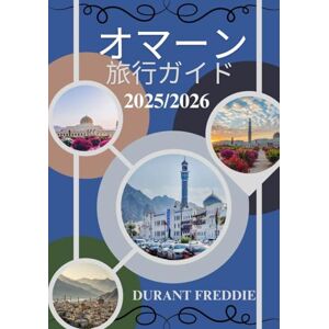 Durant Freddie オマーン 旅行ガイド 2025/2026 (フルカラー): 「隠された宝物、文化の驚異、冒険の旅程、そして忘れられないアラビアの旅のための必須のヒント」 Durant Freddie オマーン 旅行ガイド 2025/2026 (フルカラー): 「隠された宝物、文化の驚異、冒険の旅程、そして忘れられないアラビアの旅のための必須のヒント」