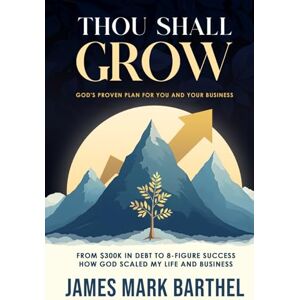 Barthel, James Mark Thou Shall Grow: God’s Proven Plan for You and Your Business Barthel, James Mark Thou Shall Grow: God’s Proven Plan for You and Your Business