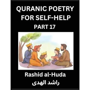Al-Huda, Rashid Quranic Poetry for Self-help (Part 17)- The Holy Trail to Self-Realization, Quranic Poetic Musings for Spiritual Enlightenment, Steering Through ... via Poetry Rooted in Islamic Thought Al-Huda, Rashid Quranic Poetry for Self-help (Part 17)- The Holy Trail to Self-Realization, Quranic Poetic Musings for Spiritual Enlightenment, Steering Through ... via Poetry Rooted in Islamic Thought