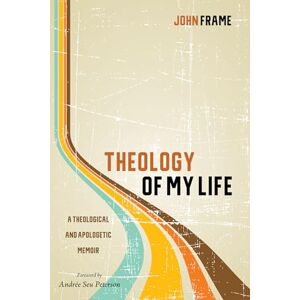Frame, John Theology of My Life: A Theological and Apologetic Memoir Frame, John Theology of My Life: A Theological and Apologetic Memoir