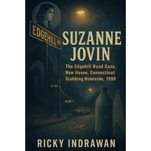 Indrawan, Ricky The Unsolved Murder of Suzanne Jovin: The Edgehill Road Case, New Haven, Connecticut, Stabbing Homicide, 1998 Indrawan, Ricky The Unsolved Murder of Suzanne Jovin: The Edgehill Road Case, New Haven, Connecticut, Stabbing Homicide, 1998