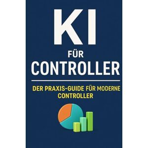 Bier, Alexander KI für Controller: Praxisnahe KI-Strategien, ChatGPT-Prompts und Automatisierungslösungen für modernes Controlling, Reporting und Finanzanalysen Bier, Alexander KI für Controller: Praxisnahe KI-Strategien, ChatGPT-Prompts und Automatisierungslösungen für modernes Controlling, Reporting und Finanzanalysen