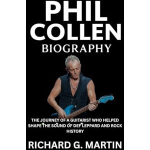Martin, Richard G. Phil Collen Biography: The Journey of a Guitarist Who Helped Shape the Sound of Def Leppard and Rock History Martin, Richard G. Phil Collen Biography: The Journey of a Guitarist Who Helped Shape the Sound of Def Leppard and Rock History