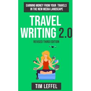 Leffel, Tim Travel Writing 2.0 (Third Edition): Earning Money From Your Travels in the New Media Landscape Leffel, Tim Travel Writing 2.0 (Third Edition): Earning Money From Your Travels in the New Media Landscape