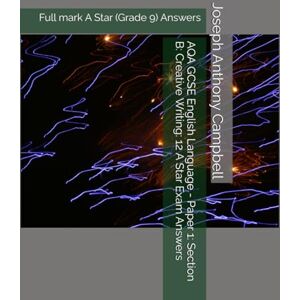 Campbell, Joseph Anthony AQA GCSE English Language Paper 1: Section B: Creative Writing: 12 A Star Exam Answers: Full mark A Star (Grade 9) Answers (AQA GCSE English Language Examination Answers) Campbell, Joseph Anthony AQA GCSE English Language Paper 1: Section B: Creative Writing: 12 A Star Exam Answers: Full mark A Star (Grade 9) Answers (AQA GCSE English Language Examination Answers)