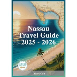 Olin, Tebook Nassau Travel Guide 2025 2026: Insider Tips, Must See Attractions, and Hidden Gems for an Unforgettable Island Getaway in the Bahamas Olin, Tebook Nassau Travel Guide 2025 2026: Insider Tips, Must See Attractions, and Hidden Gems for an Unforgettable Island Getaway in the Bahamas
