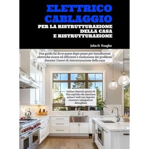 Vaughn, John D. Elettrico Cablaggio Per La Ristrutturazione Della Casa E Ristrutturazione: Una guida fai da te passo dopo passo per installazioni elettriche sicure ed efficienti e risoluzione dei problemi durante i Vaughn, John D. Elettrico Cablaggio Per La Ristrutturazione Della Casa E Ristrutturazione: Una guida fai da te passo dopo passo per installazioni elettriche sicure ed efficienti e risoluzione dei problemi durante i