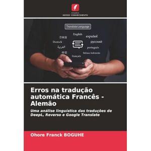 BOGUHE, Ohore Franck Erros na tradução automática Francês Alemão: Uma análise linguística das traduções de DeepL, Reverso e Google Translate BOGUHE, Ohore Franck Erros na tradução automática Francês Alemão: Uma análise linguística das traduções de DeepL, Reverso e Google Translate