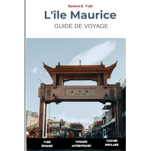 Vale, Serena D. Guide de voyage de l'île Maurice 2026: Aventures Insulaires Expériences Authentiques Conseils Pratiques Découvrez Port-Louis, l’Île aux Cerfs, Le Morne, Grand Baie et les Villages Côtiers Cachés Vale, Serena D. Guide de voyage de l'île Maurice 2026: Aventures Insulaires Expériences Authentiques Conseils Pratiques Découvrez Port-Louis, l’Île aux Cerfs, Le Morne, Grand Baie et les Villages Côtiers Cachés