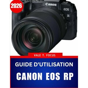 Focus, Vale T. Guide d'utilisation Canon EOS RP 2026: Instructions étape par étape avec conseils et astuces d'experts pour débutants et seniors Focus, Vale T. Guide d'utilisation Canon EOS RP 2026: Instructions étape par étape avec conseils et astuces d'experts pour débutants et seniors