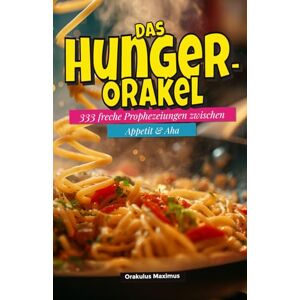Maximus, Orakulus Das Hunger‑Orakel: 333 freche Prophezeiungen zwischen Appetit & Aha Maximus, Orakulus Das Hunger‑Orakel: 333 freche Prophezeiungen zwischen Appetit & Aha