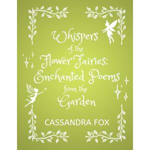 Fox, Cassandra Whispers of the Flower Fairies: Enchanted Poems from the Garden (A cottagecore poetry book) Fox, Cassandra Whispers of the Flower Fairies: Enchanted Poems from the Garden (A cottagecore poetry book)
