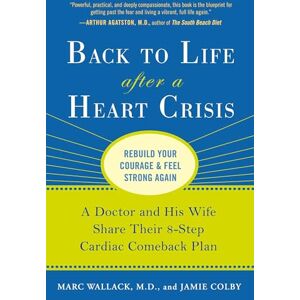 Wallack M.D., Marc Back to Life After a Heart Crisis: A Doctor and His Wife Share Their 8 Step Cardiac Comeback Plan Wallack M.D., Marc Back to Life After a Heart Crisis: A Doctor and His Wife Share Their 8 Step Cardiac Comeback Plan