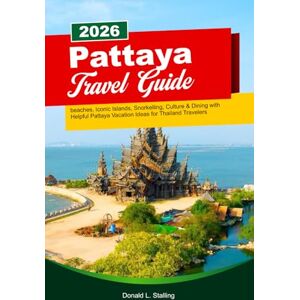 Stalling, Donald L. PATTAYA Travel Guide 2026: beaches, Iconic Islands, Snorkelling, Culture & Dining with Helpful Pattaya Vacation Ideas for Thailand Travelers Stalling, Donald L. PATTAYA Travel Guide 2026: beaches, Iconic Islands, Snorkelling, Culture & Dining with Helpful Pattaya Vacation Ideas for Thailand Travelers