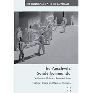 Chare, Nicholas The Auschwitz Sonderkommando: Testimonies, Histories, Representations (The Holocaust and its Contexts) Chare, Nicholas The Auschwitz Sonderkommando: Testimonies, Histories, Representations (The Holocaust and its Contexts)