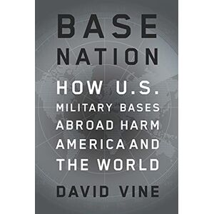Vine, David Base Nation: How U.S. Military Bases Abroad Harm America and the World (American Empire Project) Vine, David Base Nation: How U.S. Military Bases Abroad Harm America and the World (American Empire Project)