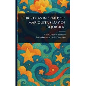 Pomeroy, Sarah Gertrude Christmas in Spain; or, Mariquita's Day of Rejoicing Pomeroy, Sarah Gertrude Christmas in Spain; or, Mariquita's Day of Rejoicing