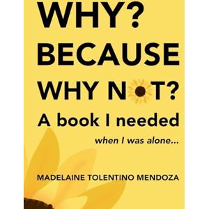 Mendoza, Madelaine Tolentino Why? Because why not? A book I needed when I was alone...: A book I needed when I was alone Mendoza, Madelaine Tolentino Why? Because why not? A book I needed when I was alone...: A book I needed when I was alone