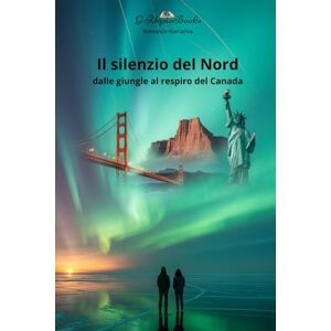 Rinaldi, Luigi IL SILENZIO DEL NORD: Dalle giungle al respiro del Canada Rinaldi, Luigi IL SILENZIO DEL NORD: Dalle giungle al respiro del Canada