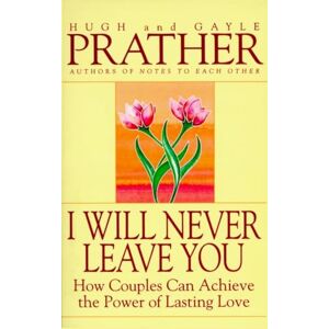 Prather, Hugh I Will Never Leave You: How Couples Can Achieve The Power Of Lasting Love Prather, Hugh I Will Never Leave You: How Couples Can Achieve The Power Of Lasting Love