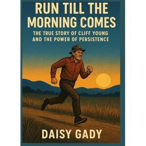 Daisy Tech Cliff Young: Run Till the Morning Comes The True Story of Cliff Young and the Power of Persistence Daisy Tech Cliff Young: Run Till the Morning Comes The True Story of Cliff Young and the Power of Persistence