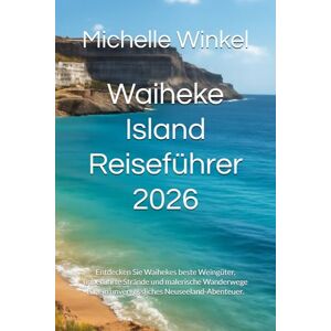 Winkel, Michelle Waiheke Island Reiseführer 2026: Entdecken Sie Waihekes beste Weingüter, unberührte Strände und malerische Wanderwege für ein unvergessliches Neuseeland-Abenteuer. Winkel, Michelle Waiheke Island Reiseführer 2026: Entdecken Sie Waihekes beste Weingüter, unberührte Strände und malerische Wanderwege für ein unvergessliches Neuseeland-Abenteuer.
