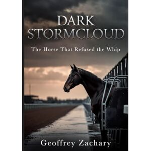 ZACHARY, GEOFFREY DARK STORMCLOUD: The Horse That Refused the Whip ZACHARY, GEOFFREY DARK STORMCLOUD: The Horse That Refused the Whip