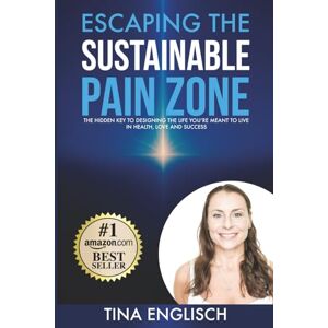 Englisch, Tina Escaping the Sustainable Pain Zone: The Hidden Key To Designing the Life You’re Meant to Live in Health, Love and Success Englisch, Tina Escaping the Sustainable Pain Zone: The Hidden Key To Designing the Life You’re Meant to Live in Health, Love and Success