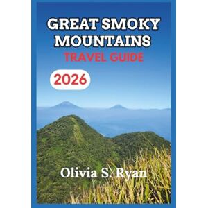 S. Ryan, Olivia GREAT SMOKY MOUNTAINS TRAVEL GUIDE 2026: Uncover Hidden Trails, Majestic Views, and Iconic Landmarks S. Ryan, Olivia GREAT SMOKY MOUNTAINS TRAVEL GUIDE 2026: Uncover Hidden Trails, Majestic Views, and Iconic Landmarks