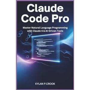 P.crook, Kylan Claude Code Pro: Master Natural Language Programming with Claude 4 & AI-Driven Tools: Build, Debug, and Automate Real-World Projects Using Python, ... TECH, AI, GADGET REVIEW AND GUIDE BOOK) P.crook, Kylan Claude Code Pro: Master Natural Language Programming with Claude 4 & AI-Driven Tools: Build, Debug, and Automate Real-World Projects Using Python, ... TECH, AI, GADGET REVIEW AND GUIDE BOOK)