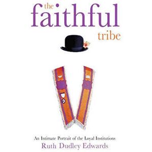 Dudley Edwards, Ruth The Faithful Tribe: An Intimate Portrait of the Loyal Institutions Dudley Edwards, Ruth The Faithful Tribe: An Intimate Portrait of the Loyal Institutions