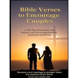 Hite, Dr. Eric C. Bible Verses To Encourage Couples: A 100 Day Devotional Hite, Dr. Eric C. Bible Verses To Encourage Couples: A 100 Day Devotional