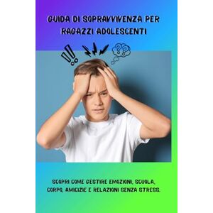 Sereni, Giulia Guida di sopravvivenza per ragazzi adolescenti: Manuale di crescita personale per ragazzi adolescenti – Come gestire emozioni, migliorare autostima e affrontare scuola, amicizie e amore con fiducia Sereni, Giulia Guida di sopravvivenza per ragazzi adolescenti: Manuale di crescita personale per ragazzi adolescenti – Come gestire emozioni, migliorare autostima e affrontare scuola, amicizie e amore con fiducia