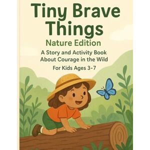 Khan, Bibi Tiny Brave Things Nature Edition: A Story and Activity Book About Courage in the Wild for Kids Ages 3–7 Khan, Bibi Tiny Brave Things Nature Edition: A Story and Activity Book About Courage in the Wild for Kids Ages 3–7