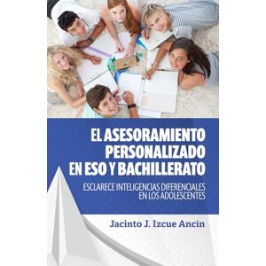 IZCUE ANCÍN, JACINTO JESÚS EL ASESORAMIENTO PERSONALIZADO EN ESO Y BACHILLERATO ESCLARECE INTELIGENCIAS DIFERENCIALES EN LOS ADOLESCENTES: La Orientación Vocacional, respuesta significativa para las generaciones de hoy IZCUE ANCÍN, JACINTO JESÚS EL ASESORAMIENTO PERSONALIZADO EN ESO Y BACHILLERATO ESCLARECE INTELIGENCIAS DIFERENCIALES EN LOS ADOLESCENTES: La Orientación Vocacional, respuesta significativa para las generaciones de hoy