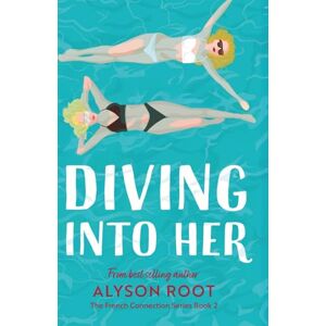 Root, Alyson Diving Into Her: A Sapphic Romance: 2 (The French Connection Series) Root, Alyson Diving Into Her: A Sapphic Romance: 2 (The French Connection Series)