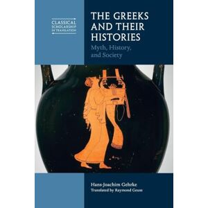 Gehrke, Hans-Joachim The Greeks and Their Histories: Myth, History, and Society (Classical Scholarship in Translation) Gehrke, Hans-Joachim The Greeks and Their Histories: Myth, History, and Society (Classical Scholarship in Translation)