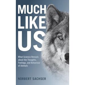 Sachser, Norbert Much Like Us: What Science Reveals about the Thoughts, Feelings, and Behaviour of Animals Sachser, Norbert Much Like Us: What Science Reveals about the Thoughts, Feelings, and Behaviour of Animals