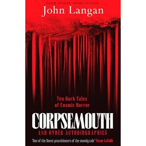 Langan, John Corpsemouth and Other Autobiographies: Ten Dark Tales of Cosmic Horror Langan, John Corpsemouth and Other Autobiographies: Ten Dark Tales of Cosmic Horror