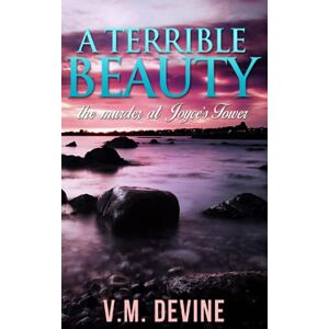 Devine, V.M. A Terrible Beauty: the murder at Joyce's Tower Devine, V.M. A Terrible Beauty: the murder at Joyce's Tower