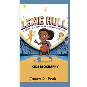 R. Peak, James LEXIE HULL KIDS BIOGRAPHY: Basketball Star, Team Leader and Champion Defender R. Peak, James LEXIE HULL KIDS BIOGRAPHY: Basketball Star, Team Leader and Champion Defender