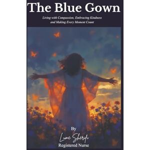Sherifi, Lume The Blue Gown: Living with compassion,Embracing Kindness and Making Every Moment Count Sherifi, Lume The Blue Gown: Living with compassion,Embracing Kindness and Making Every Moment Count