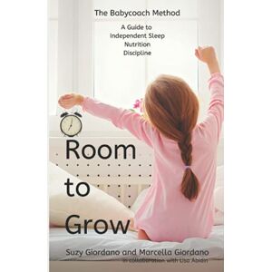 Giordano Baxter, Suzy Room to Grow: The Babycoach Method A Guide to Independent Sleep, Nutrition, and Discipline Giordano Baxter, Suzy Room to Grow: The Babycoach Method A Guide to Independent Sleep, Nutrition, and Discipline