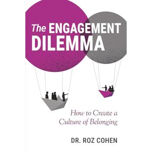 Cohen, Dr. Roz The Engagement Dilemma: How to Create a Culture of Belonging Cohen, Dr. Roz The Engagement Dilemma: How to Create a Culture of Belonging
