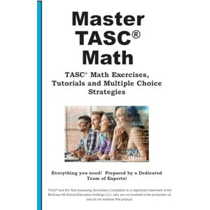 Preparation TASC Math Mastery: Math Practice, Tutorials and Multiple Choice Strategies Preparation TASC Math Mastery: Math Practice, Tutorials and Multiple Choice Strategies