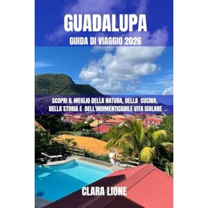 LIONE, CLARA GUADALUPA GUIDA DI VIAGGIO 2026: SCOPRI IL MEGLIO DELLA NATURA, DELLA CUCINA, DELLA STORIA E DELL'INDIMENTICABILE VITA ISOLARE LIONE, CLARA GUADALUPA GUIDA DI VIAGGIO 2026: SCOPRI IL MEGLIO DELLA NATURA, DELLA CUCINA, DELLA STORIA E DELL'INDIMENTICABILE VITA ISOLARE